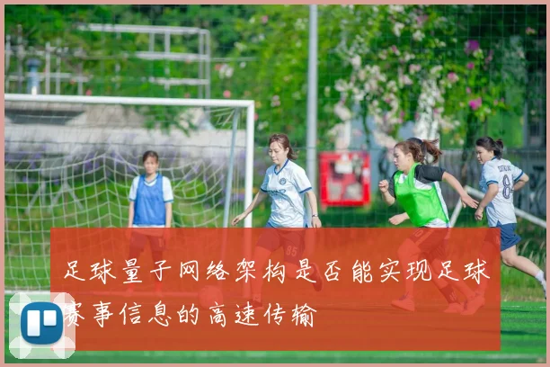 足球量子网络架构是否能实现足球赛事信息的高速传输