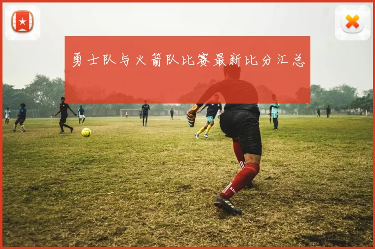 勇士队与火箭队比赛最新比分汇总